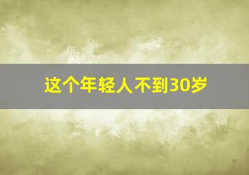 这个年轻人不到30岁