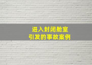 进入封闭舱室引发的事故案例