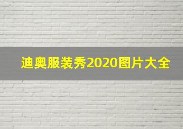 迪奥服装秀2020图片大全