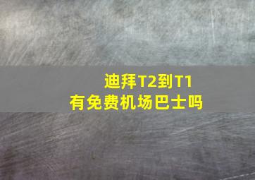 迪拜T2到T1有免费机场巴士吗