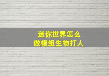 迷你世界怎么做模组生物打人