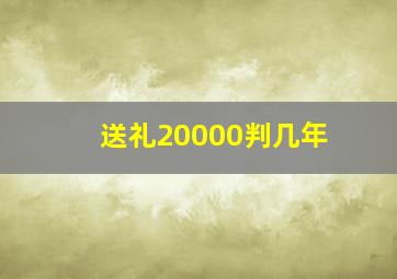 送礼20000判几年