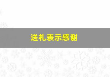 送礼表示感谢