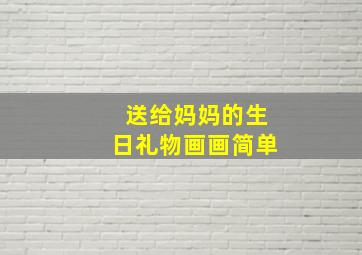 送给妈妈的生日礼物画画简单