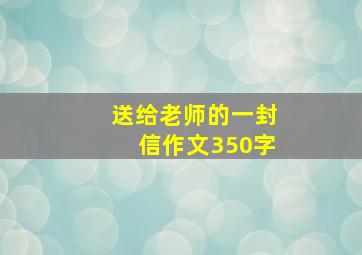 送给老师的一封信作文350字