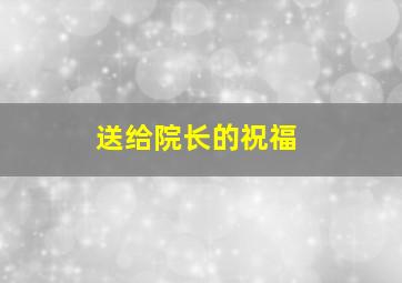 送给院长的祝福