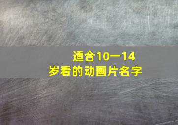 适合10一14岁看的动画片名字