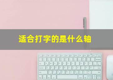 适合打字的是什么轴