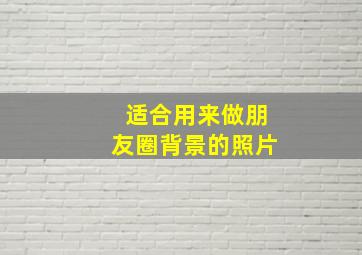 适合用来做朋友圈背景的照片