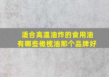 适合高温油炸的食用油有哪些橄榄油那个品牌好