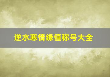 逆水寒情缘值称号大全