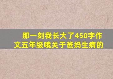 那一刻我长大了450字作文五年级哦关于爸妈生病的