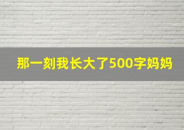 那一刻我长大了500字妈妈