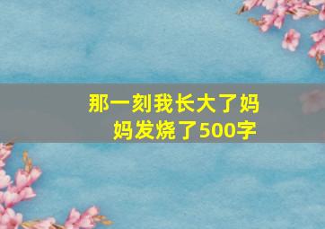 那一刻我长大了妈妈发烧了500字