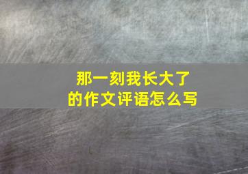 那一刻我长大了的作文评语怎么写