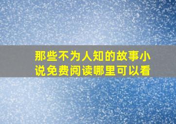 那些不为人知的故事小说免费阅读哪里可以看