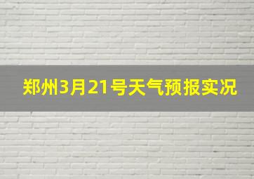 郑州3月21号天气预报实况