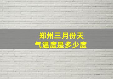 郑州三月份天气温度是多少度