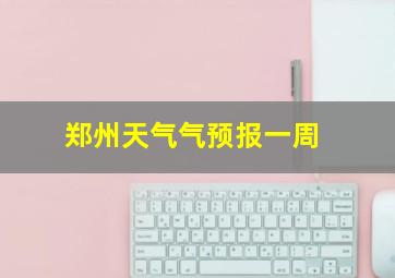 郑州天气气预报一周