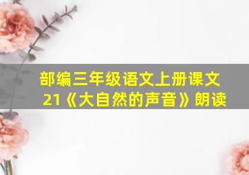 部编三年级语文上册课文21《大自然的声音》朗读