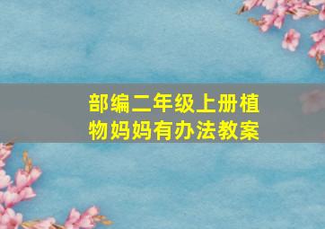 部编二年级上册植物妈妈有办法教案