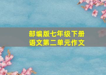 部编版七年级下册语文第二单元作文