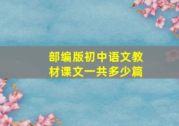 部编版初中语文教材课文一共多少篇