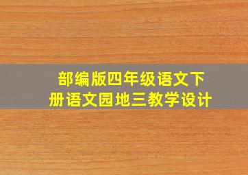 部编版四年级语文下册语文园地三教学设计