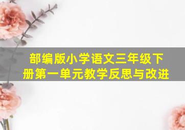 部编版小学语文三年级下册第一单元教学反思与改进