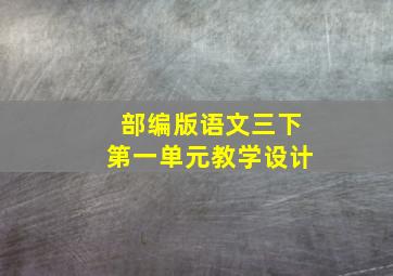 部编版语文三下第一单元教学设计