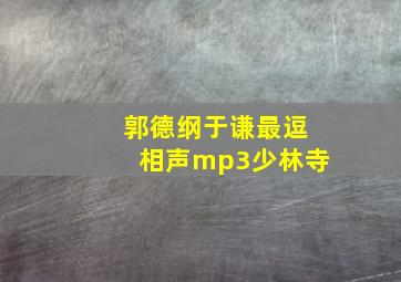 郭德纲于谦最逗相声mp3少林寺