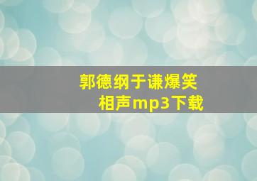 郭德纲于谦爆笑相声mp3下载