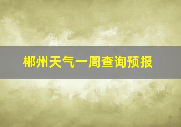 郴州天气一周查询预报