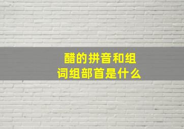 醋的拼音和组词组部首是什么