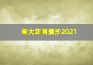 重大新闻摘抄2021