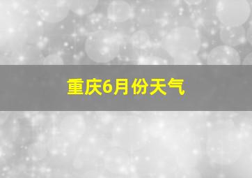 重庆6月份天气