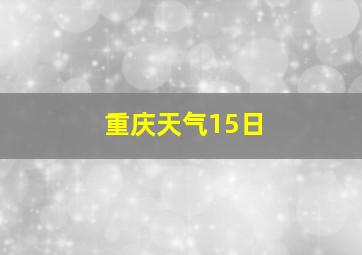 重庆天气15日