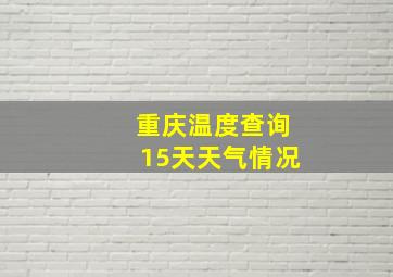 重庆温度查询15天天气情况