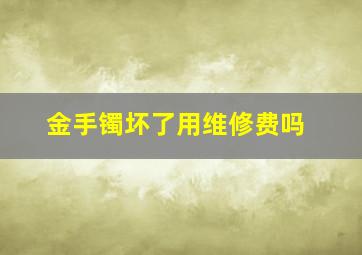 金手镯坏了用维修费吗