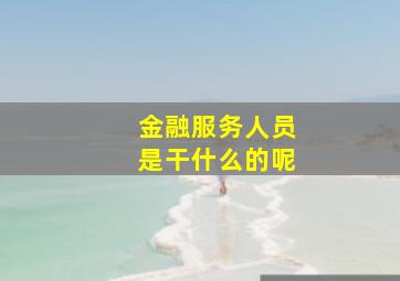 金融服务人员是干什么的呢