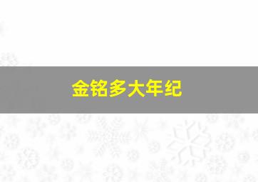 金铭多大年纪