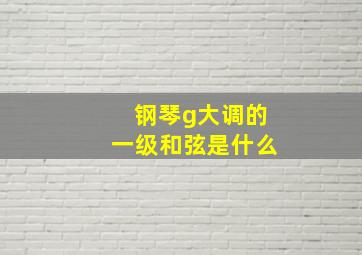 钢琴g大调的一级和弦是什么