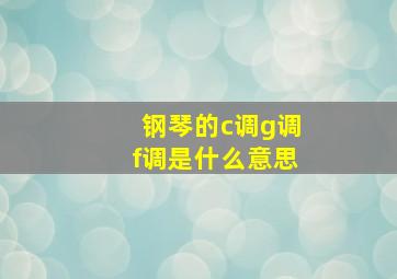 钢琴的c调g调f调是什么意思