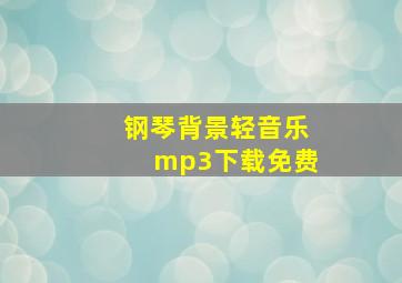 钢琴背景轻音乐mp3下载免费