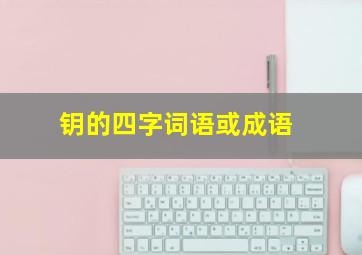 钥的四字词语或成语