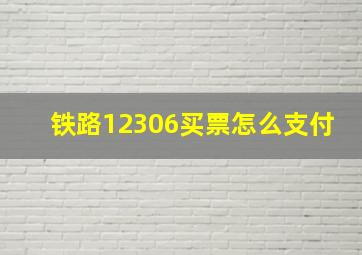 铁路12306买票怎么支付