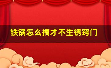 铁锅怎么搞才不生锈窍门