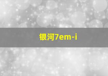 银河7em-i