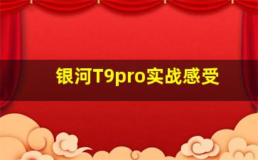 银河T9pro实战感受