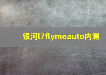 银河l7flymeauto内测